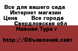 Все для вашего сада!!!!Интернет магазин › Цена ­ 1 - Все города  »    . Свердловская обл.,Нижняя Тура г.